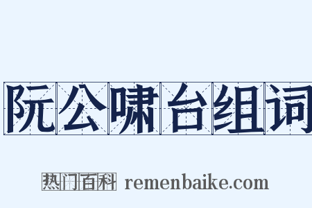 阮公啸台组词是什么意思的图片